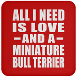 All I Need Is Love And A Miniature Bull Terrier - Drink Coaster