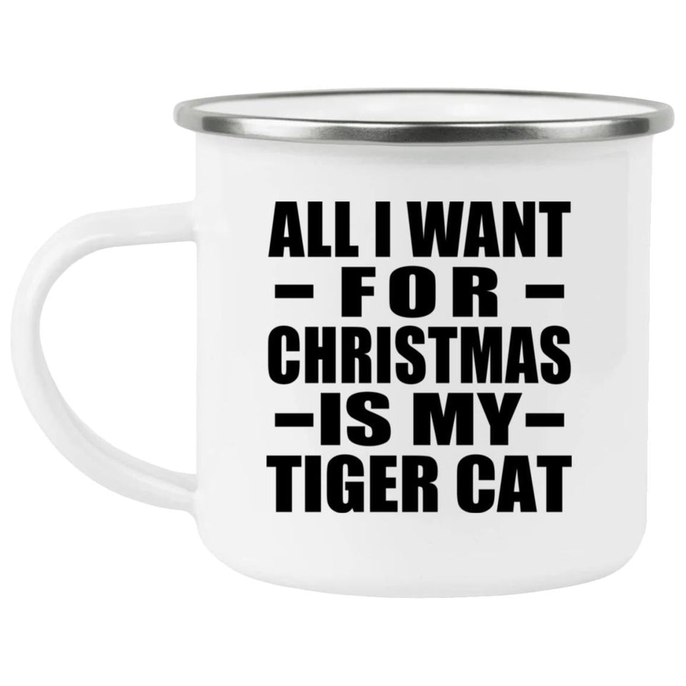 All I Want For Christmas Is My Tiger Cat - 12oz Camping Mug