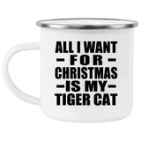 All I Want For Christmas Is My Tiger Cat - 12oz Camping Mug