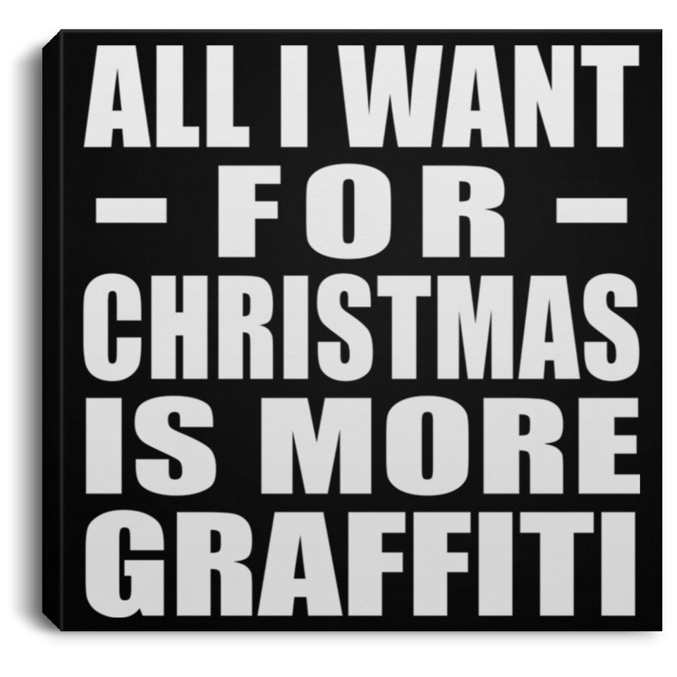 All I Want For Christmas Is More Graffiti - Canvas Square