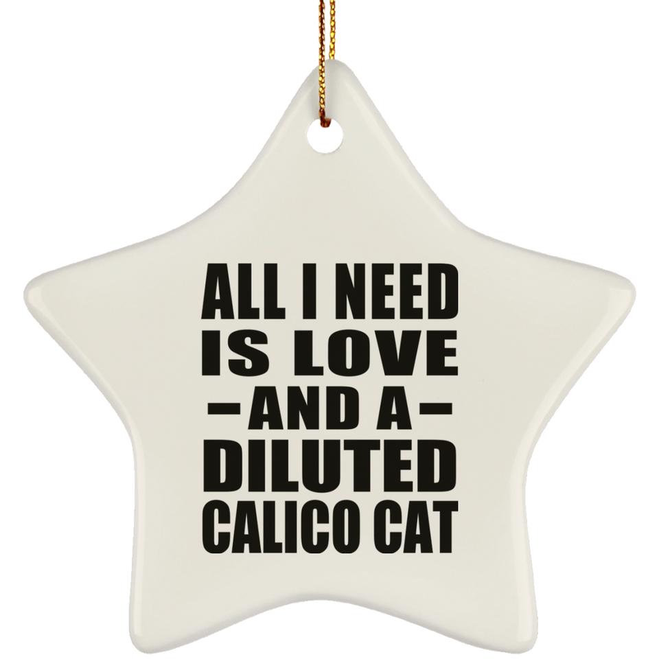 All I Need Is Love And A Diluted Calico Cat - Star Ornament