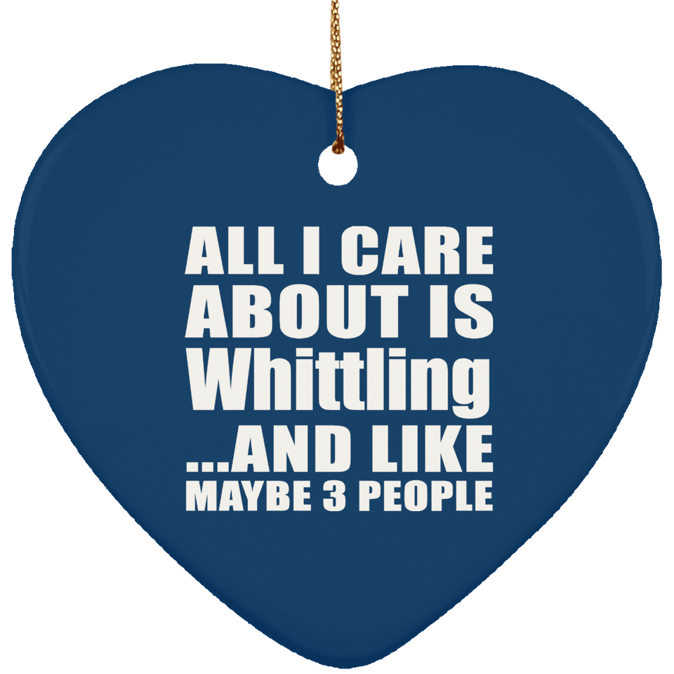 All I Care About Is Whittling - Heart Ornament