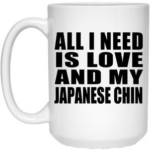 All I Need Is Love And My Japanese Chin - 15 Oz Coffee Mug