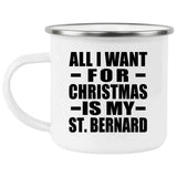 All I Want For Christmas Is My St. Bernard - 12oz Camping Mug