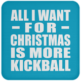 All I Want For Christmas Is More Kickball - Coaster