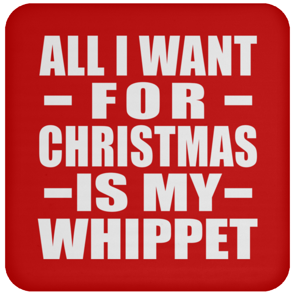 All I Want For Christmas Is My Whippet - Coaster