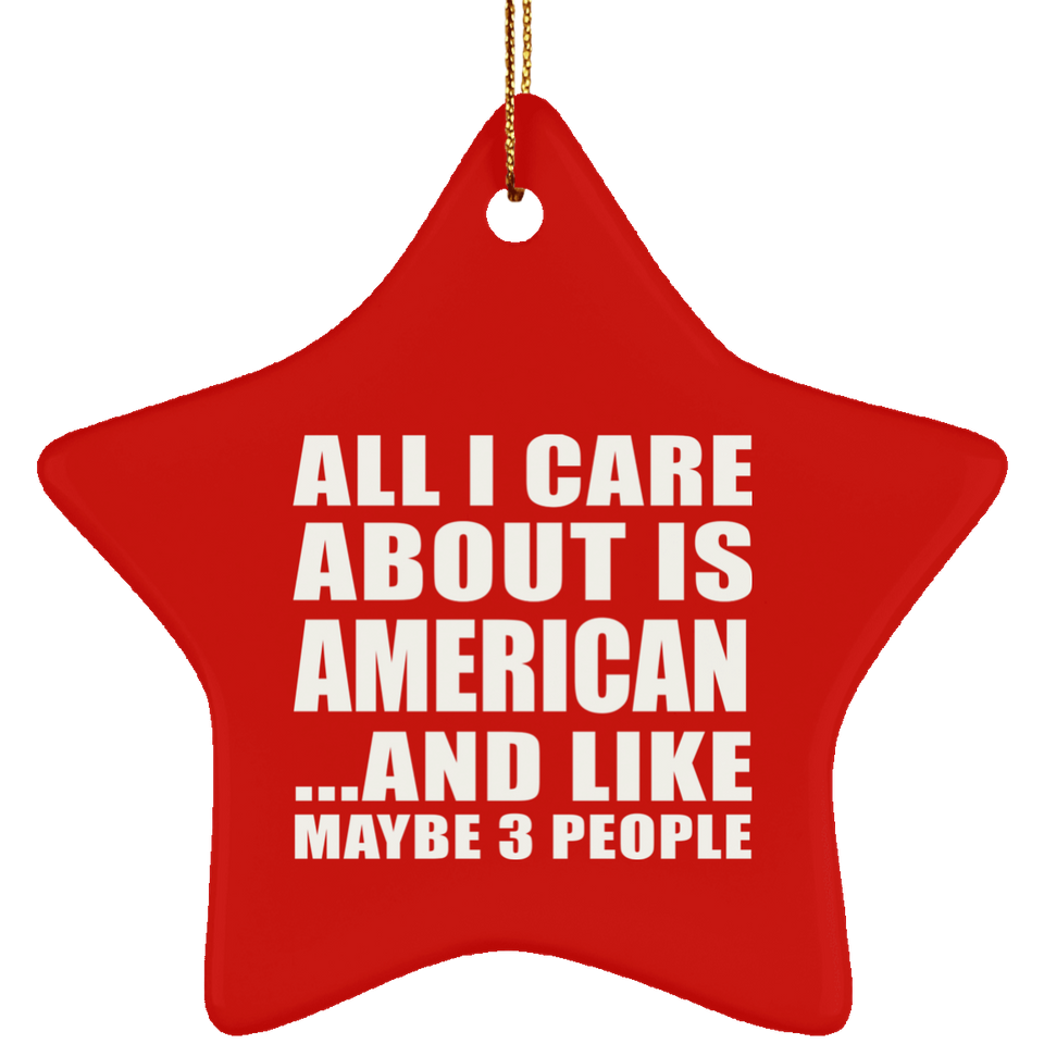 All I Care About Is American - Star Ornament