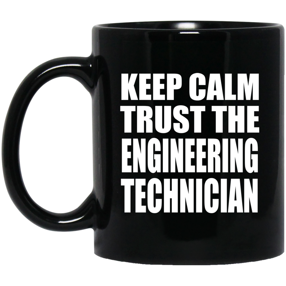 Keep Calm and Trust The Engineering Technician - 11oz Coffee Mug Black