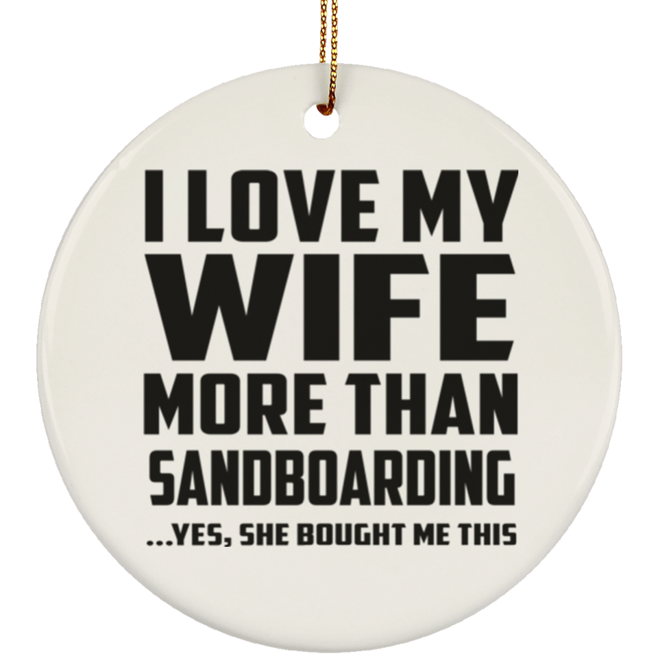I Love My Wife More Than Sandboarding - Circle Ornament