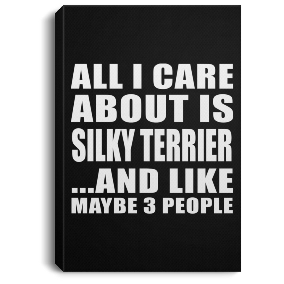 All I Care About Is Silky Terrier - Canvas Portrait