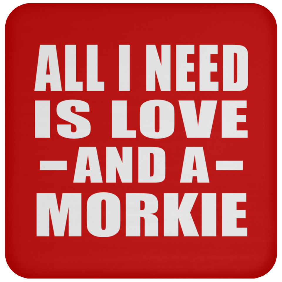 All I Need Is Love And A Morkie - Drink Coaster