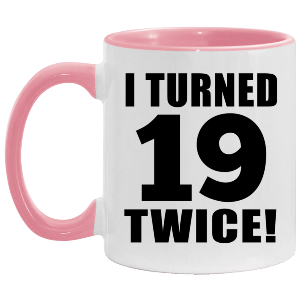 38th Birthday I Turned 19 Twice - 11oz Accent Mug Pink