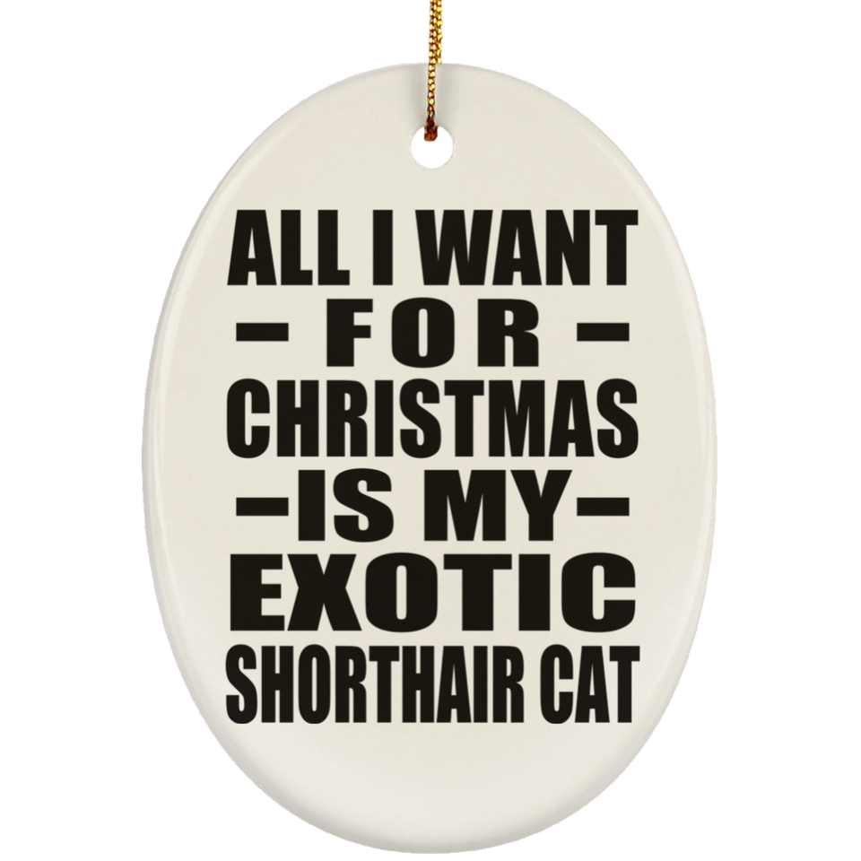 All I Want For Christmas Is My Exotic Shorthair Cat - Oval Ornament