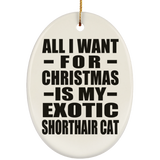 All I Want For Christmas Is My Exotic Shorthair Cat - Oval Ornament