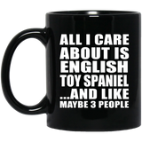 All I Care About Is English Toy Spaniel - 11 Oz Coffee Mug Black
