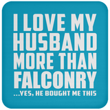 I Love My Husband More Than Falconry - Drink Coaster