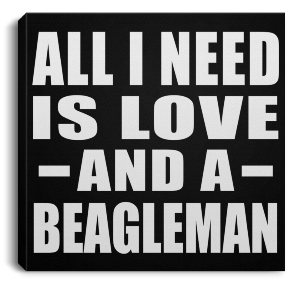 All I Need Is Love And A Beagleman - Canvas Square