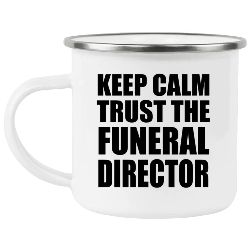 Keep Calm and Trust The Funeral Director - 12oz Camping Mug