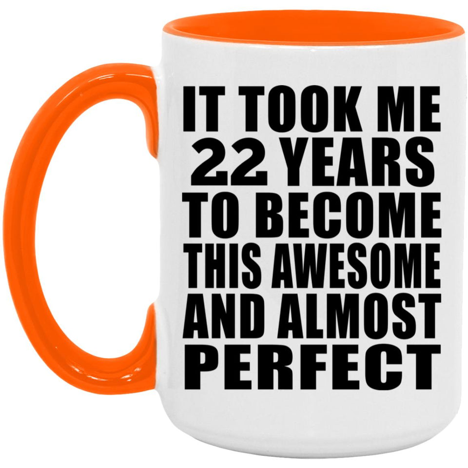 22nd Birthday Took 22 Years To Become Awesome & Perfect - 15oz Accent Mug Orange