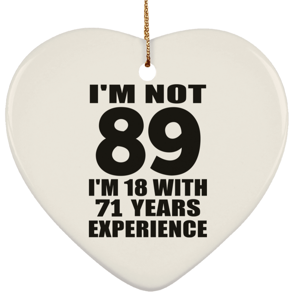 89th Birthday I'm Not 89 I'm 18 With 71 Years Experience - Heart Ornament