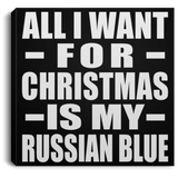 All I Want For Christmas Is My Russian Blue - Canvas Square