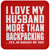 I Love My Husband More Than Backpacking - Drink Coaster