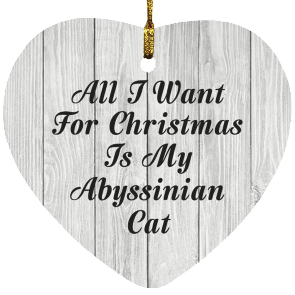 All I Want For Christmas Is My Abyssinian Cat - Heart Ornament F