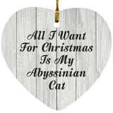 All I Want For Christmas Is My Abyssinian Cat - Heart Ornament F