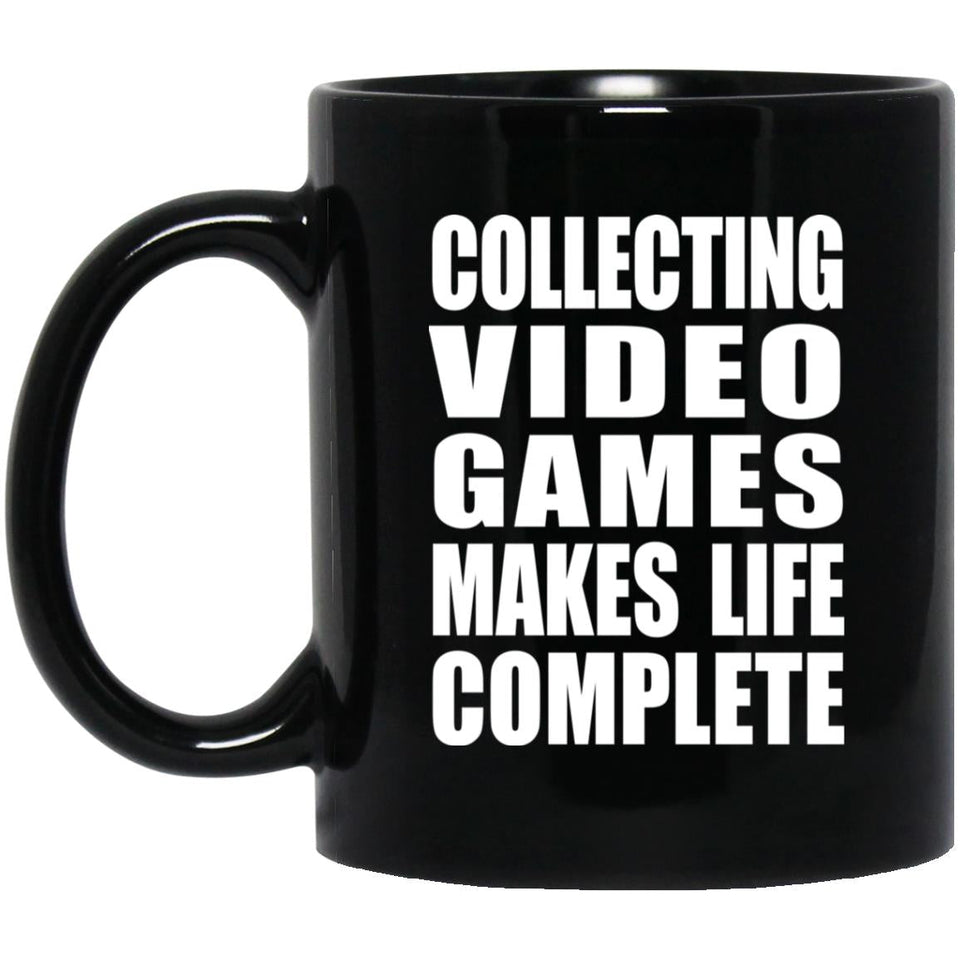 Collecting Video Games Makes Life Complete - 11oz Coffee Mug Black