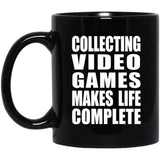Collecting Video Games Makes Life Complete - 11oz Coffee Mug Black