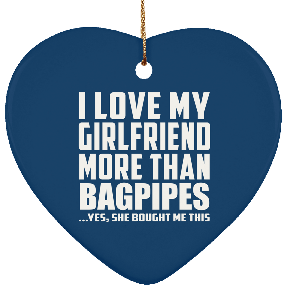 I Love My Girlfriend More Than Bagpipes - Heart Ornament