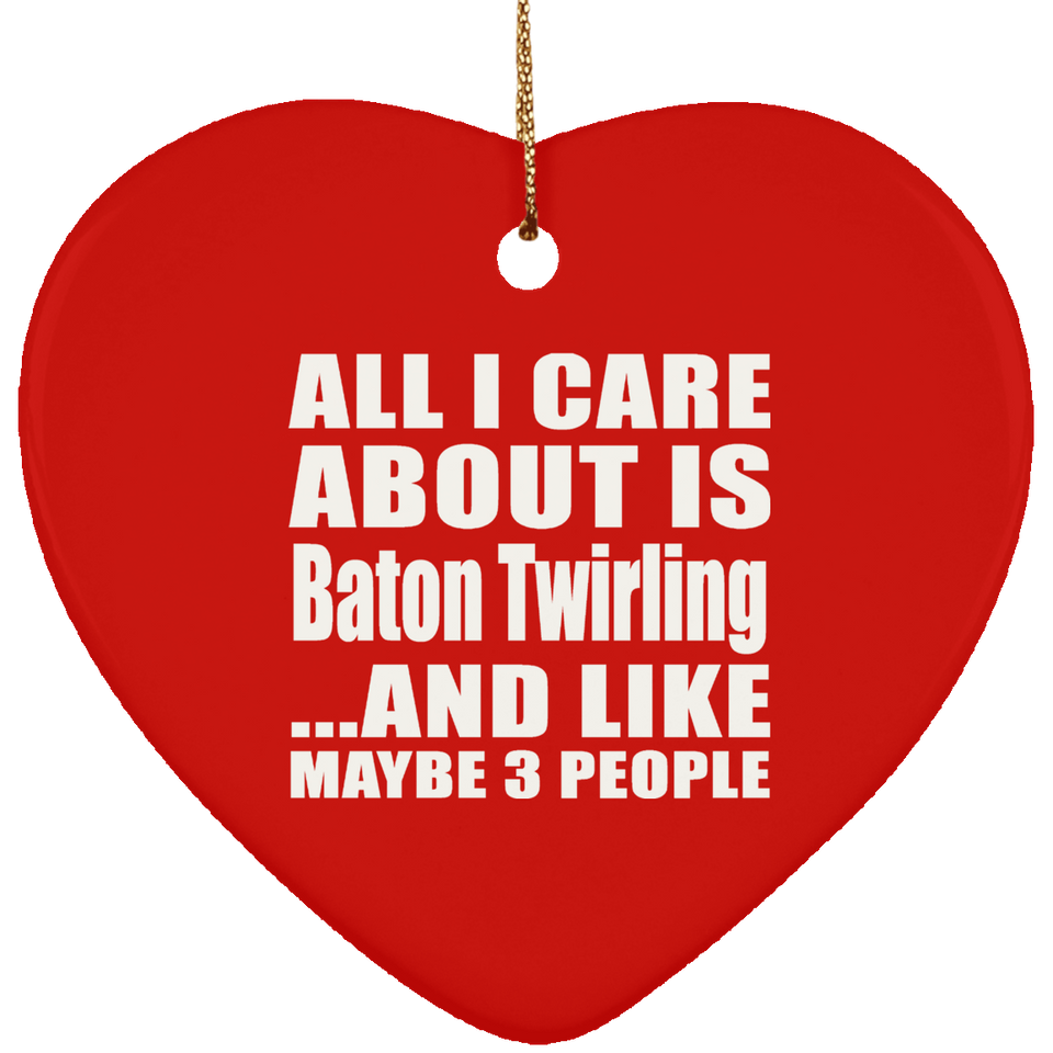 All I Care About Is Baton Twirling - Heart Ornament