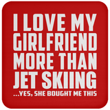 I Love My Girlfriend More Than Jet Skiing - Drink Coaster