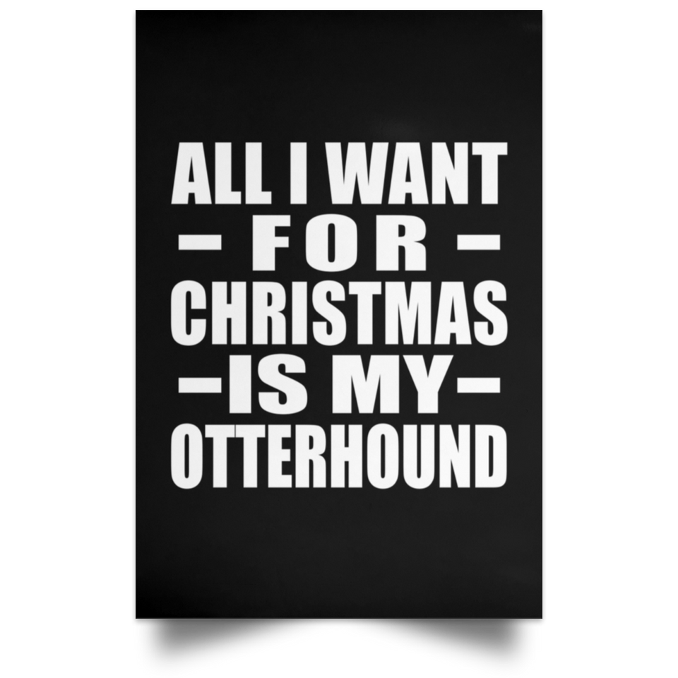 All I Want For Christmas Is My Otterhound - Poster Portrait
