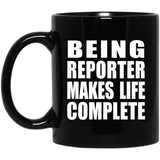 Being Reporter Makes Life Complete - 11oz Coffee Mug Black