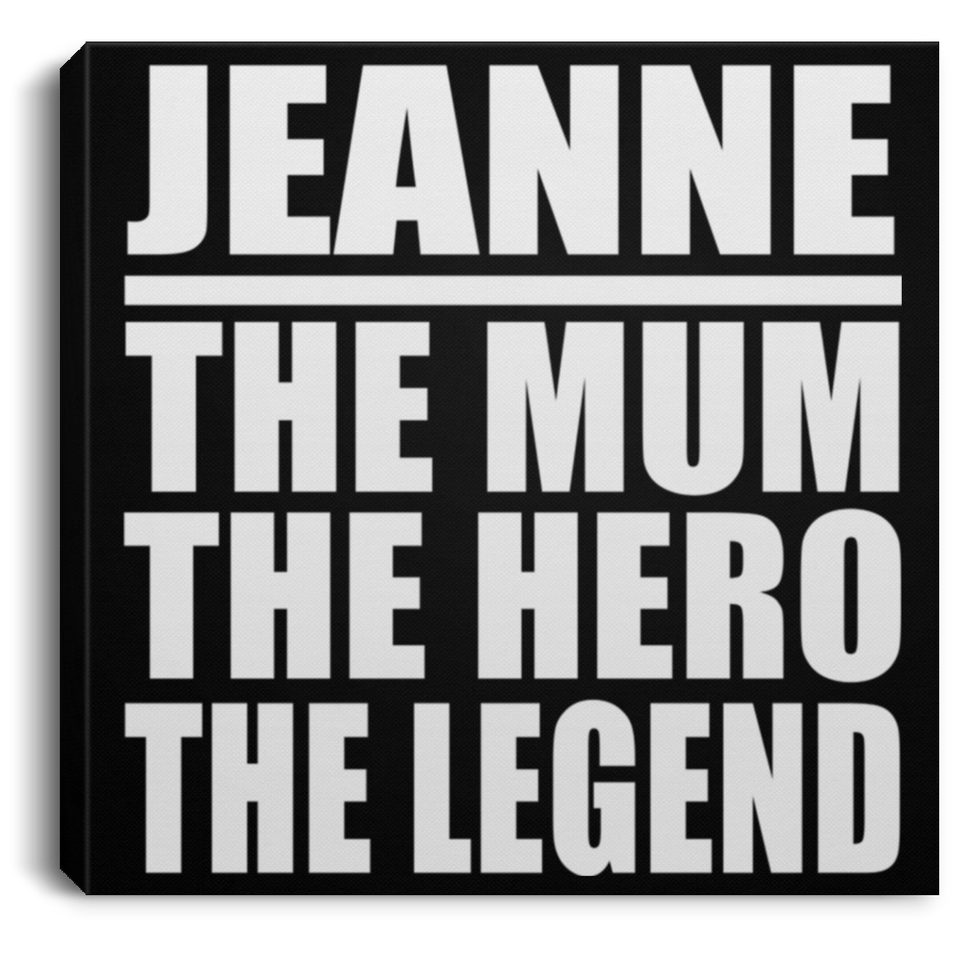 Jeanne The Mum The Hero The Legend - Canvas Square