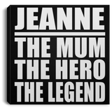 Jeanne The Mum The Hero The Legend - Canvas Square