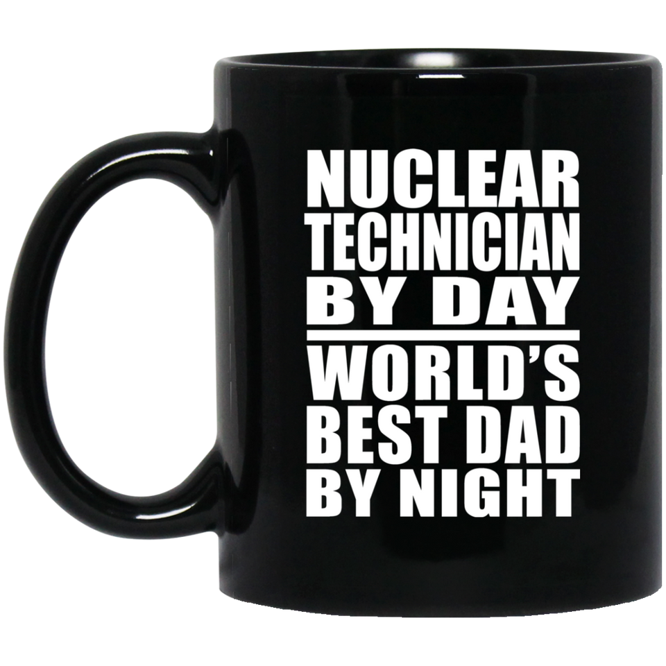 Nuclear Technician By Day World's Best Dad By Night - 11 Oz Coffee Mug Black