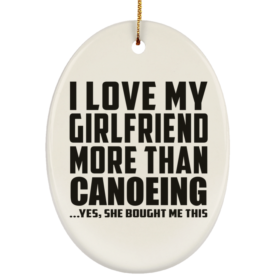I Love My Girlfriend More Than Canoeing - Oval Ornament