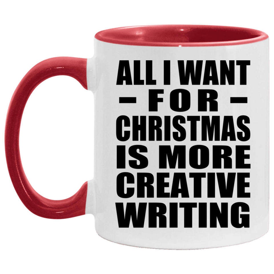 All I Want For Christmas Is More Creative Writing - 11oz Accent Mug Red