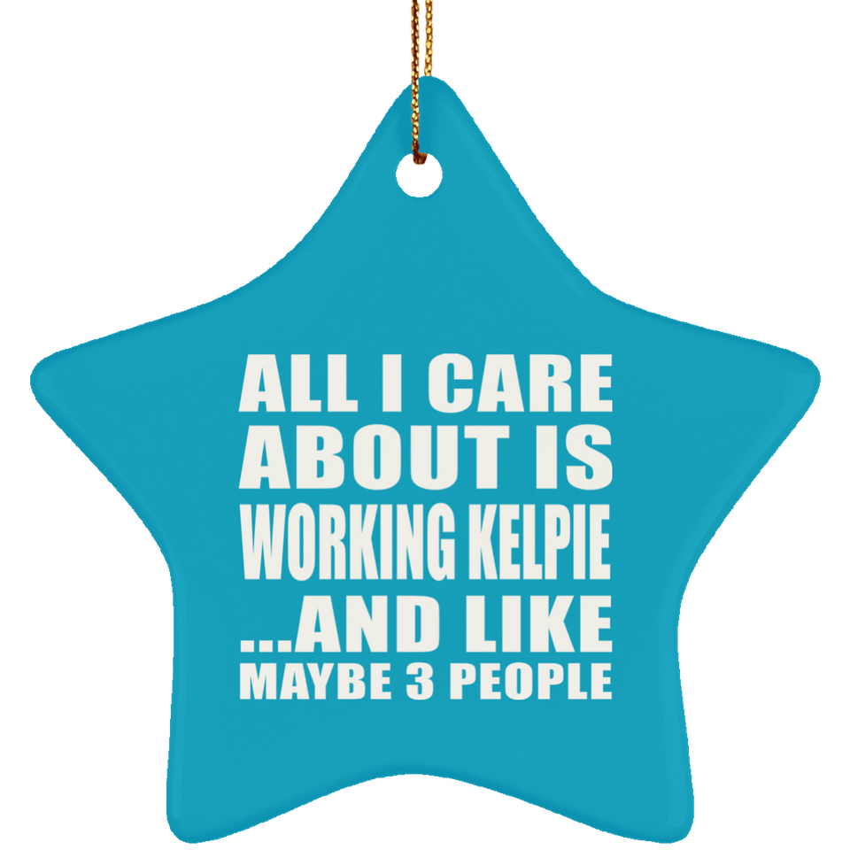 All I Care About Is Working Kelpie - Star Ornament