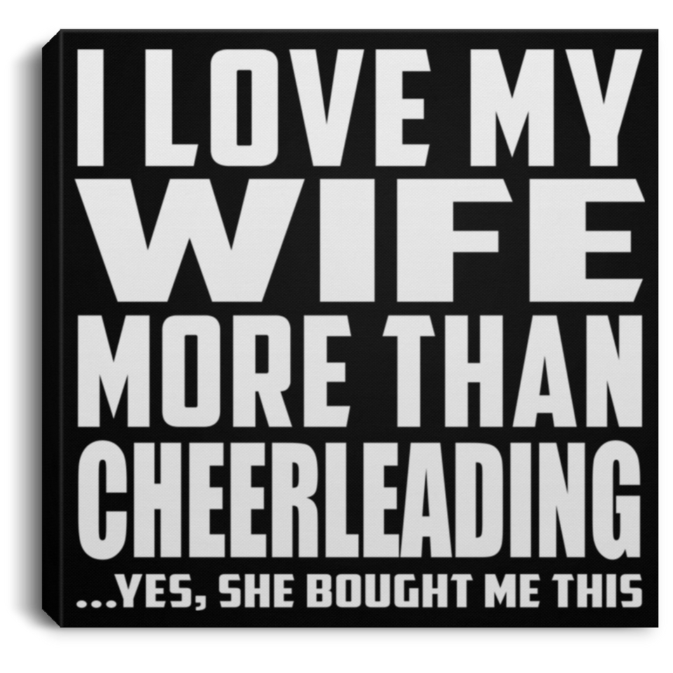 I Love My Wife More Than Cheerleading - Canvas Square