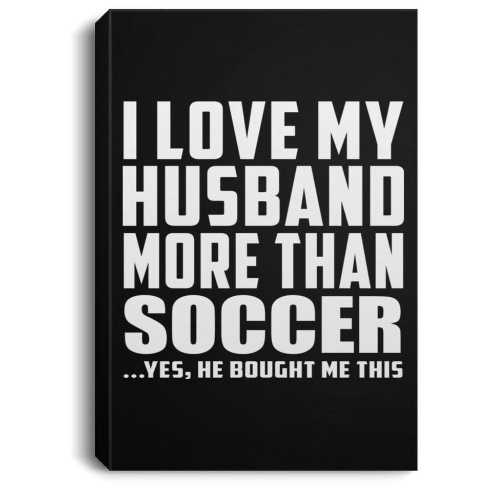 I Love My Husband More Than Soccer - Canvas Portrait