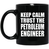 Keep Calm and Trust The Petroleum Engineer - 11oz Coffee Mug Black