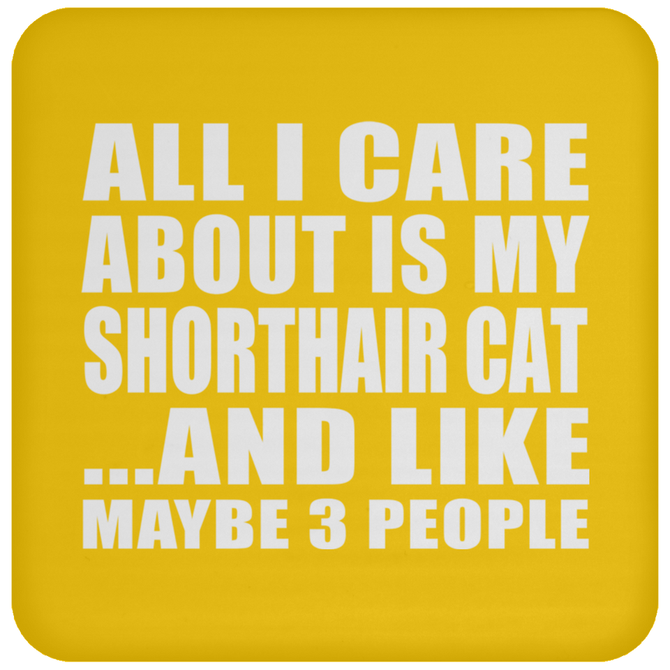 All I Care About Is My Shorthair Cat - Drink Coaster
