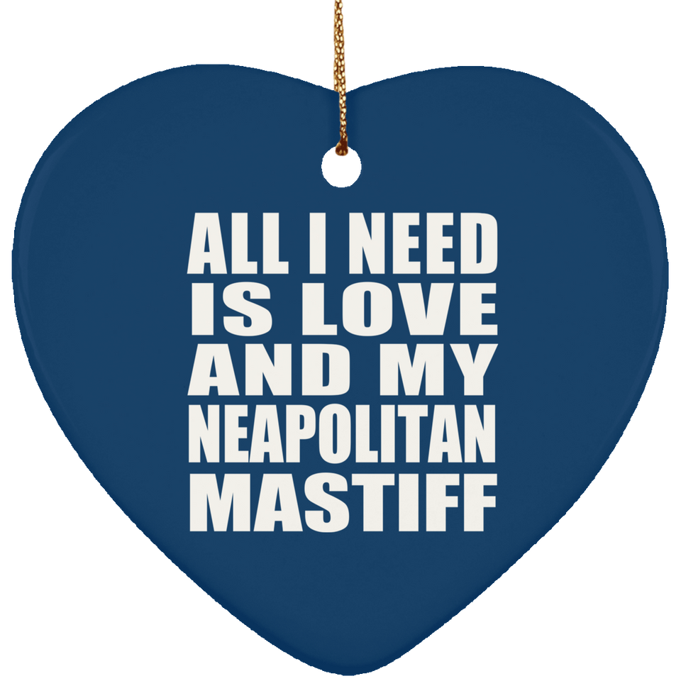 All I Need Is Love And My Neapolitan Mastiff - Heart Ornament