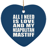 All I Need Is Love And My Neapolitan Mastiff - Heart Ornament