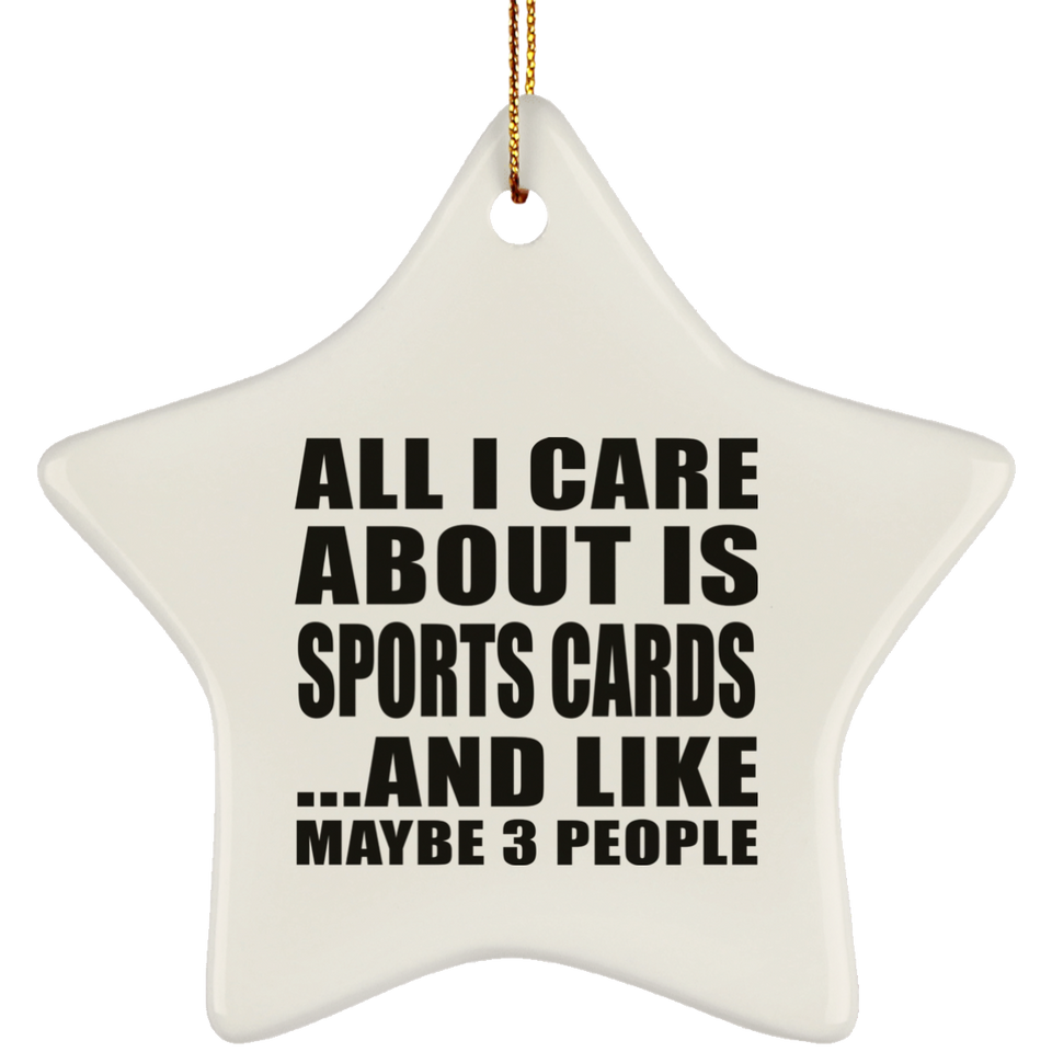 All I Care About Is Sports Cards - Star Ornament