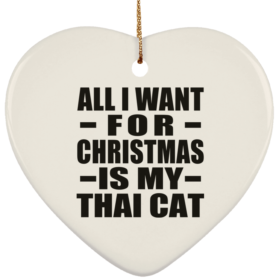 All I Want For Christmas Is My Thai Cat - Heart Ornament