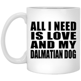 All I Need Is Love And My Dalmatian Dog - 11 Oz Coffee Mug
